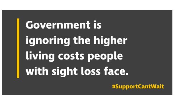 Government is ignoring the higher living costs people with sight loss face. #SupportCantWait